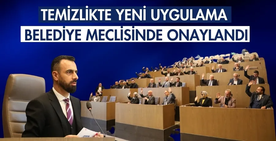  Temizlikte yeni uygulama belediye meclisinde onaylandı 