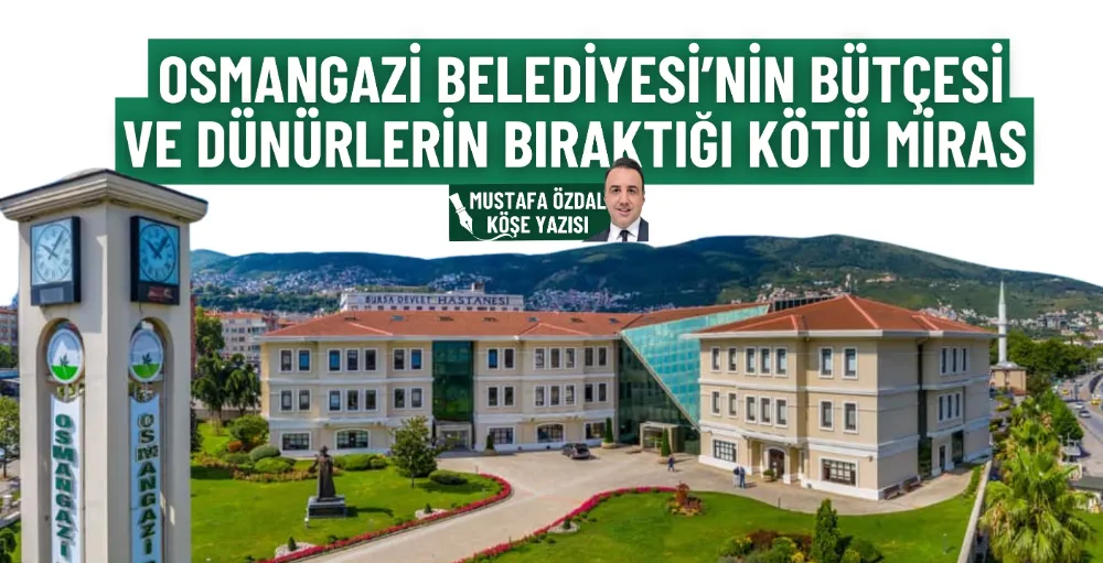 Osmangazi Belediyesi’nin bütçesi ve dünürlerin bıraktığı kötü miras 