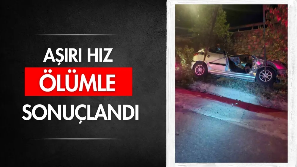 Aşırı hız ölümle sonuçlandı