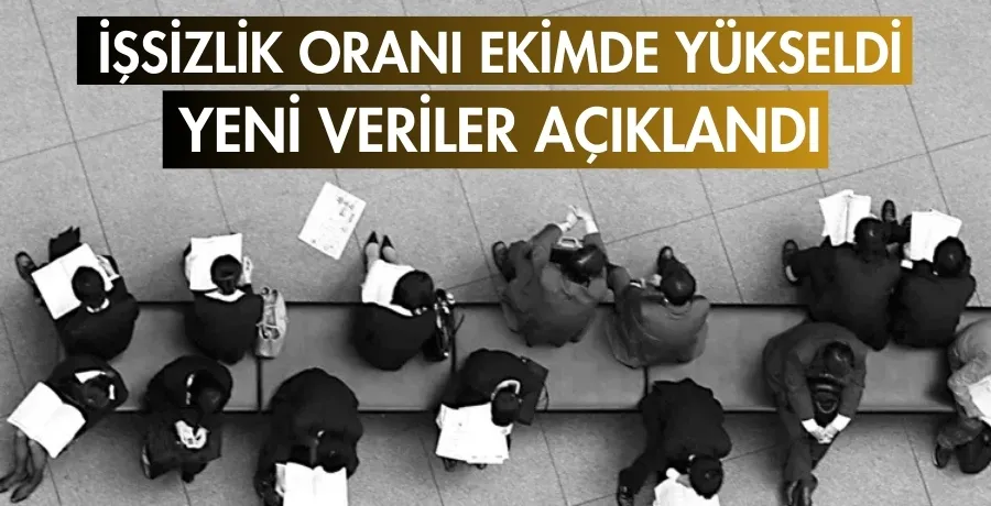 İşsizlik oranı Ekimde yükseldi, yeni veriler açıklandı