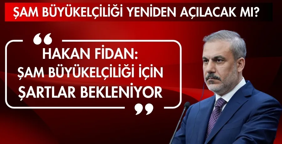 Hakan Fidan: Şam Büyükelçiliği için şartlar bekleniyor