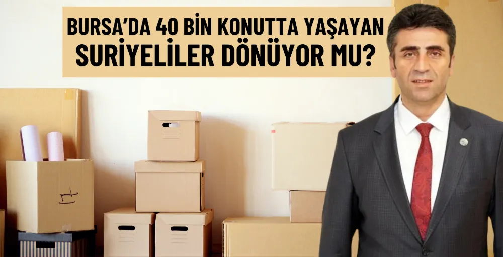 Bursa’da 40 bin konutta yaşayan Suriyeliler dönüyor mu?