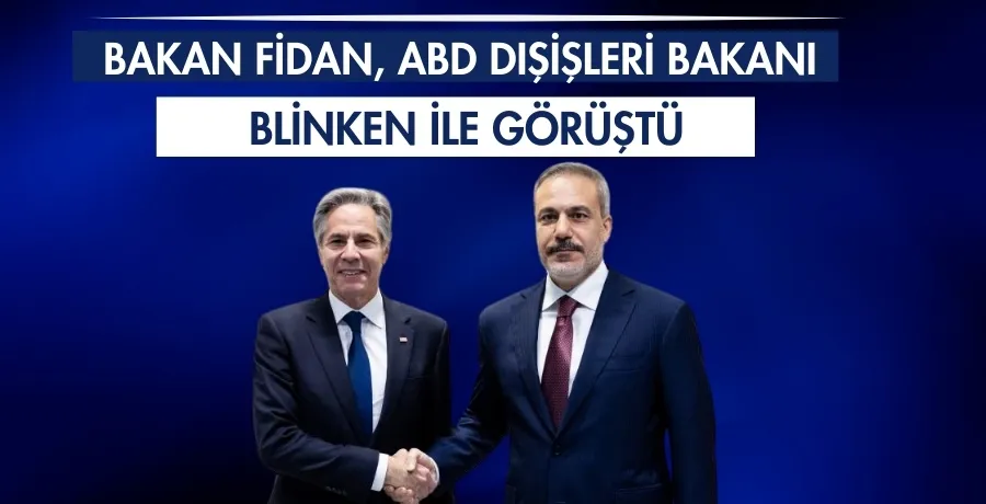 Bakan Fidan, ABD Dışişleri Bakanı Blinken ile görüştü