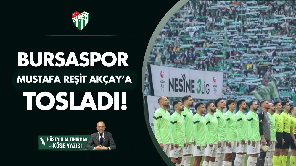 Bursaspor Mustafa Reşit Akçay’a tosladı!