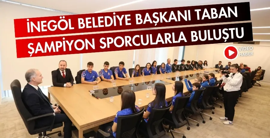 İnegöl Belediye Başkanı Taban, şampiyon sporcularla buluştu