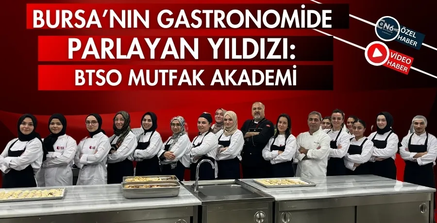 Bursa’nın gastronomide parlayan yıldızı: BTSO Mutfak Akademi