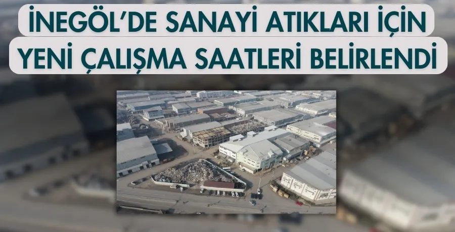 İnegöl’de sanayi atıkları için yeni çalışma saatleri belirlendi