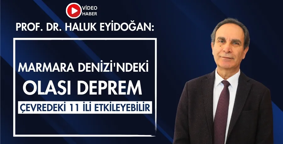 Prof. Dr. Eyidoğan: Marmara depremi 11 ili etkileyebilir