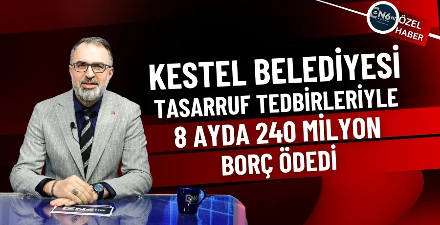 Kestel Belediyesi, tasarruf tedbirleriyle 8 ayda 240 milyon borç ödedi