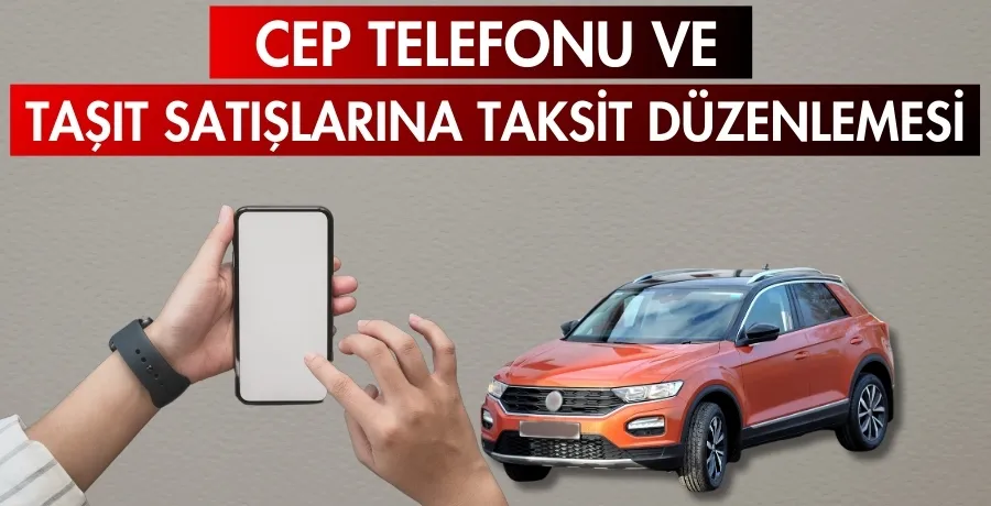 Cep telefonu ve taşıt satışlarına taksit düzenlemesi