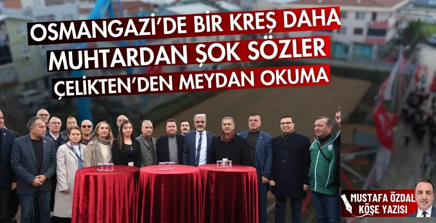 Osmangazi’de bir kreş daha, muhtardan şok sözler, Çelikten’den meydan okuma