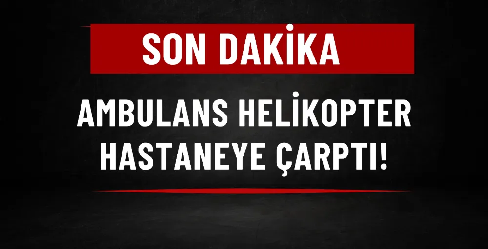 Ambulans helikopter hastaneye çarptı!