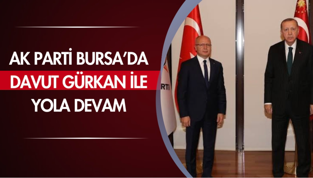 AK Parti Bursa’da Davut Gürkan ile yola devam