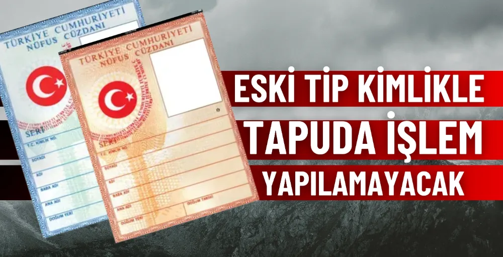 Eski tip kimlikle tapuda işlem yapılamayacak