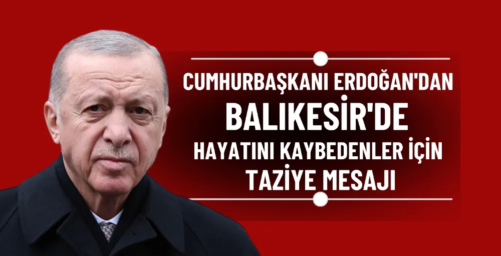 Cumhurbaşkanı Erdoğan’dan Balıkesir’deki patlamaya taziye mesajı