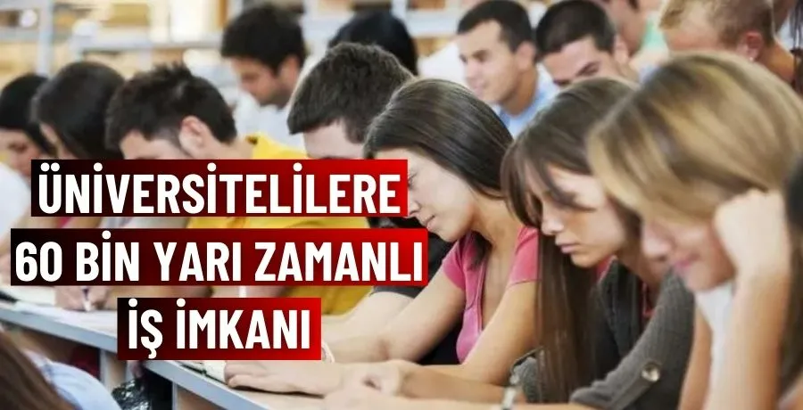 Üniversitelilere 60 bin yarı zamanlı iş imkanı