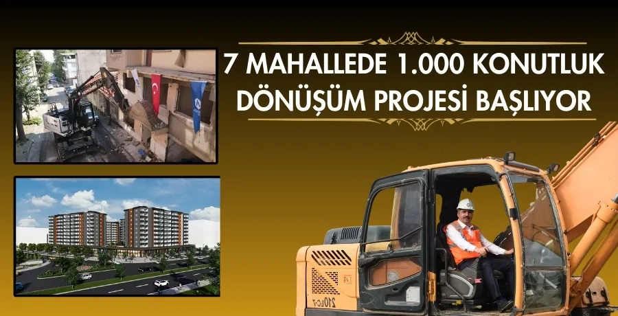 7 mahallede 1.000 konutluk dönüşüm projesi başlıyor