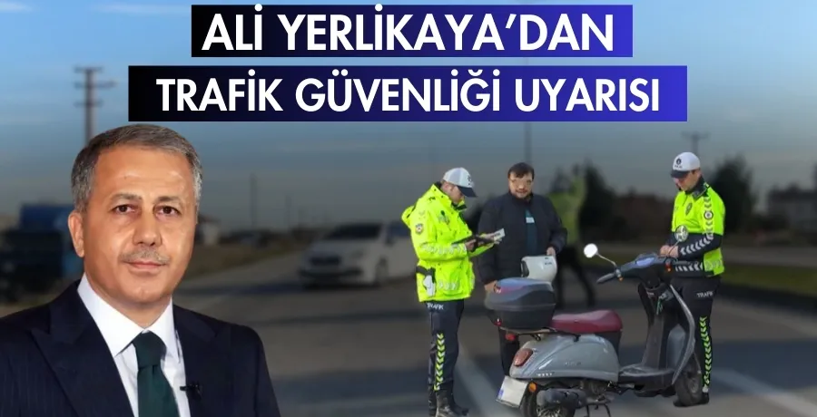 Ali Yerlikaya’dan trafik güvenliği uyarısı