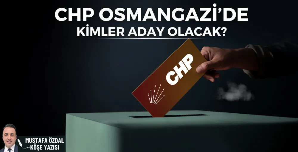 CHP Osmangazi’de kimler aday olacak?