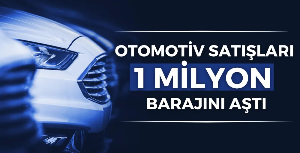 Otomotiv satışları 1 milyon barajını aştı