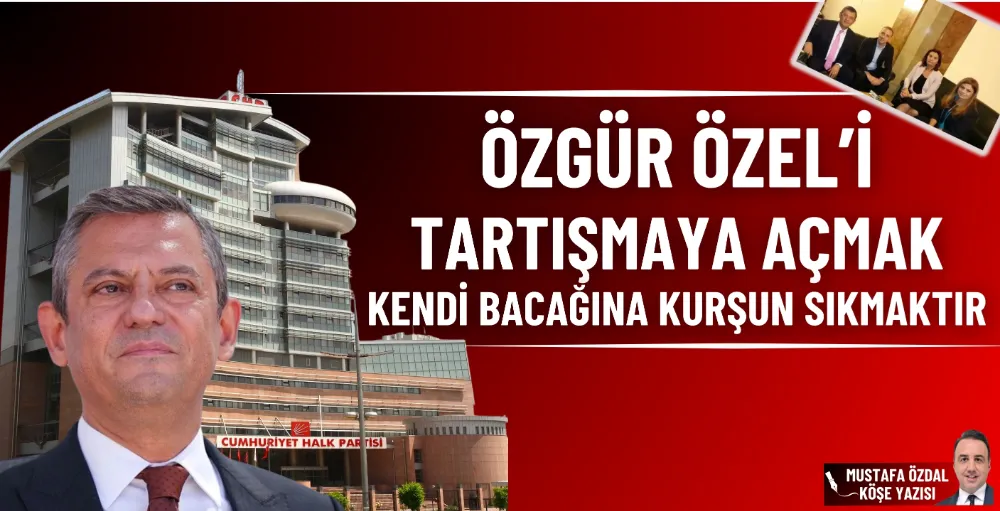 Özgür Özel’i tartışmaya açmak kendi bacağına kurşun sıkmaktır 