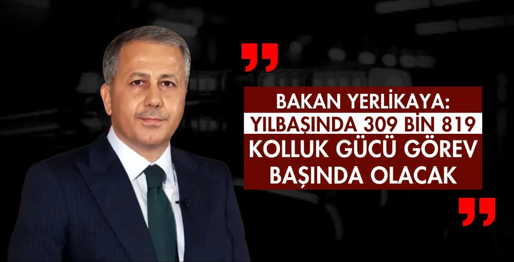 Bakan Yerlikaya: Yılbaşında 309 bin 819 kolluk gücü görev başında olacak