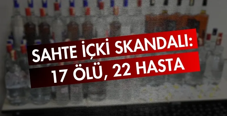 Sahte içki skandalı: 17 ölü, 22 hasta