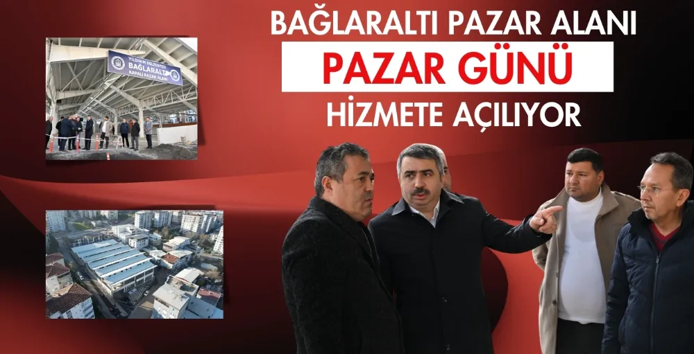  Bağlaraltı pazar alanı pazar günü hizmete açılıyor