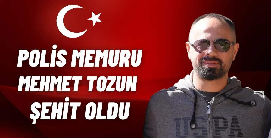  Polis memuru Mehmet Tozun şehit oldu