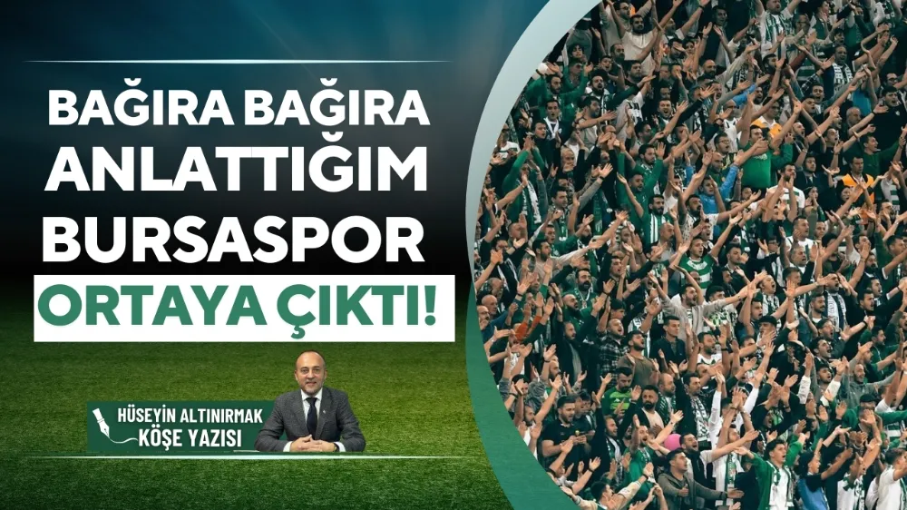 Bağıra bağıra anlattığım Bursaspor ortaya çıktı!