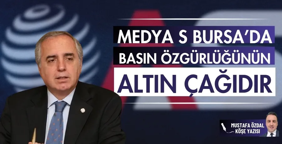 Medya S Bursa’da basın özgürlüğünün altın çağıdır 