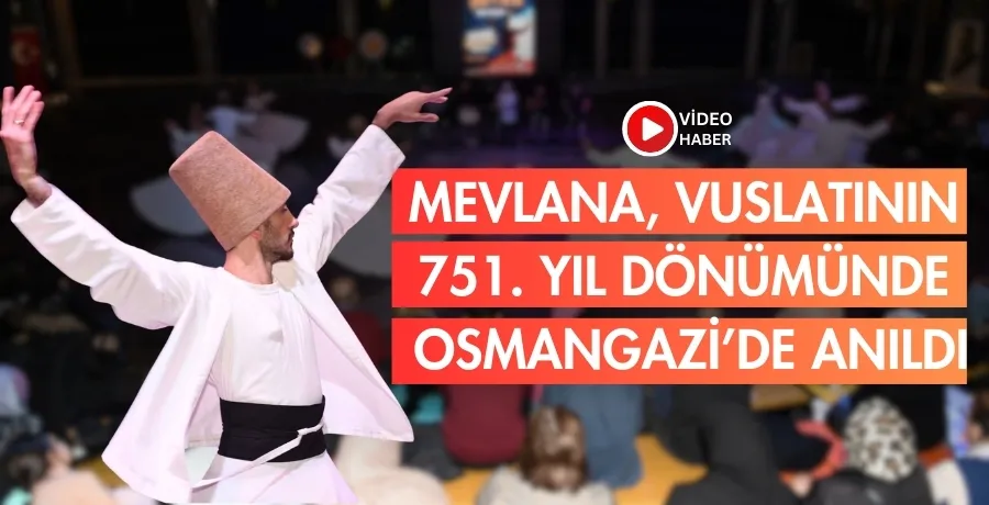 Mevlana, vuslatının 751. yıl dönümünde Osmangazi’de anıldı