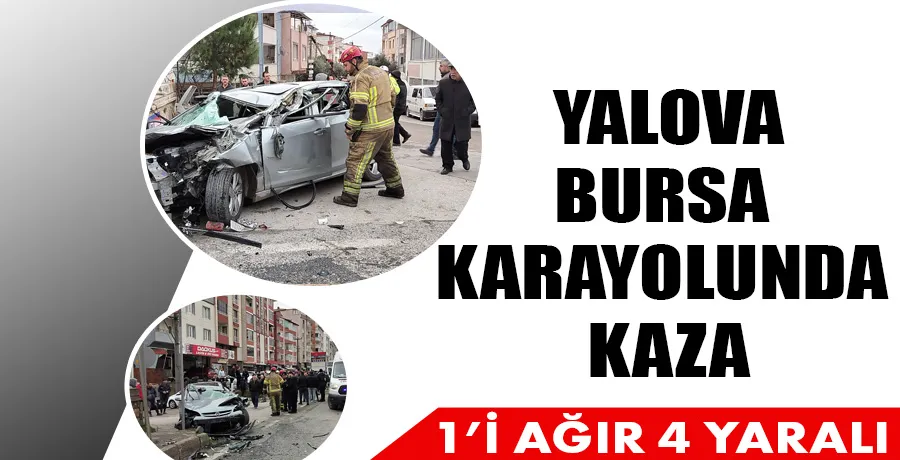Yalova-Bursa karayolunda feci kaza: 1 ağır 4 yaralı