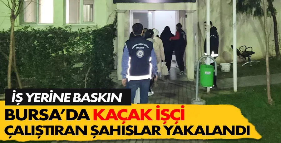 Bursa’da kaçak işçi operasyonu: 4 zanlı gözaltında