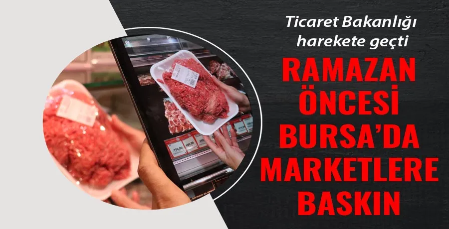 Bursa’da Ramazan öncesi marketlere fahiş fiyat ve etiket denetimi