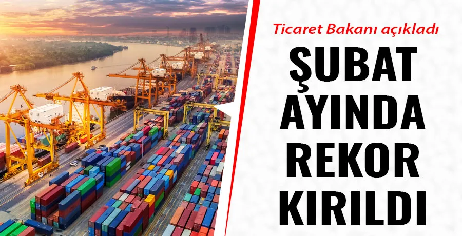 Ticaret Bakanı Ömer Bolat: Şubat ayında ihracat rekoru kırdık
