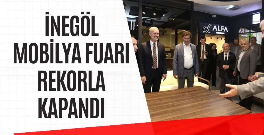 İnegöl Mobilya Fuarı rekorlarla kapandı