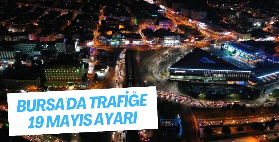 Bursa’da 19 Mayıs etkinlikleri nedeniyle trafiğe kapatılacak yollar 