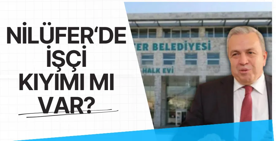 Nilüfer Belediyesi’nde işçi kıyımı iddiası