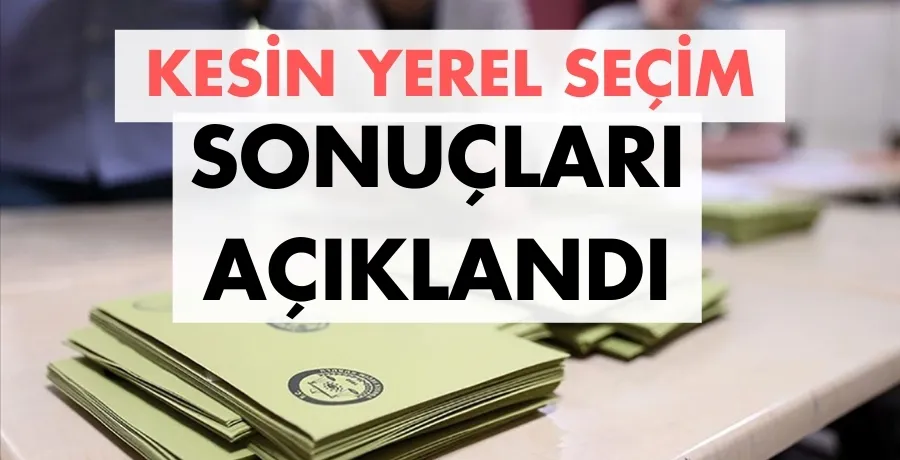 31 Mart seçimlerinin kesin sonuçları belli oldu