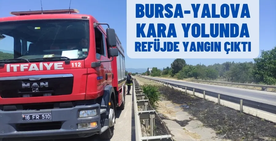 Bursa-Yalova kara yolunda refüjde çıkan yangın söndürüldü