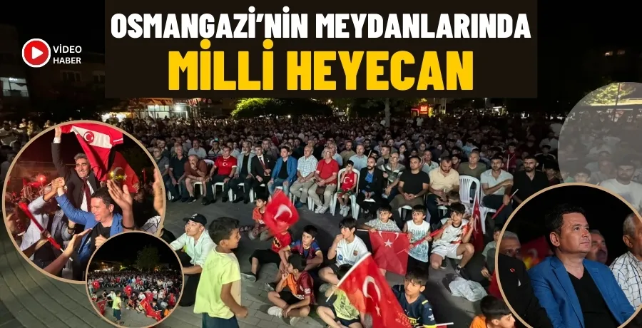 Osmangazi’nin meydanlarında milli heyecan