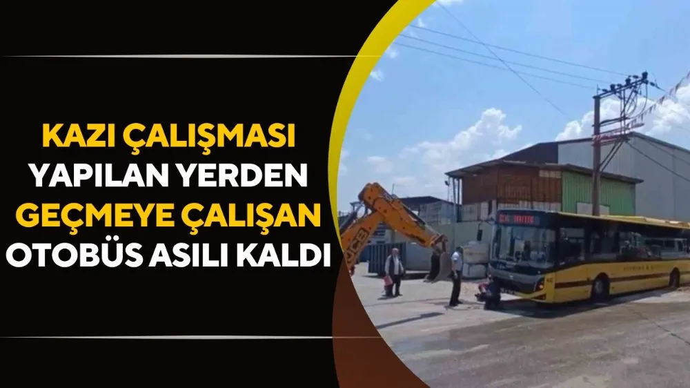 Kazı çalışması yapılan yerden geçmeye çalışan otobüs asılı kaldı