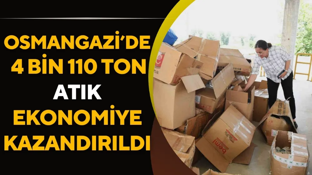 Osmangazi’de 4 bin 110 ton atık ekonomiye kazandırıldı