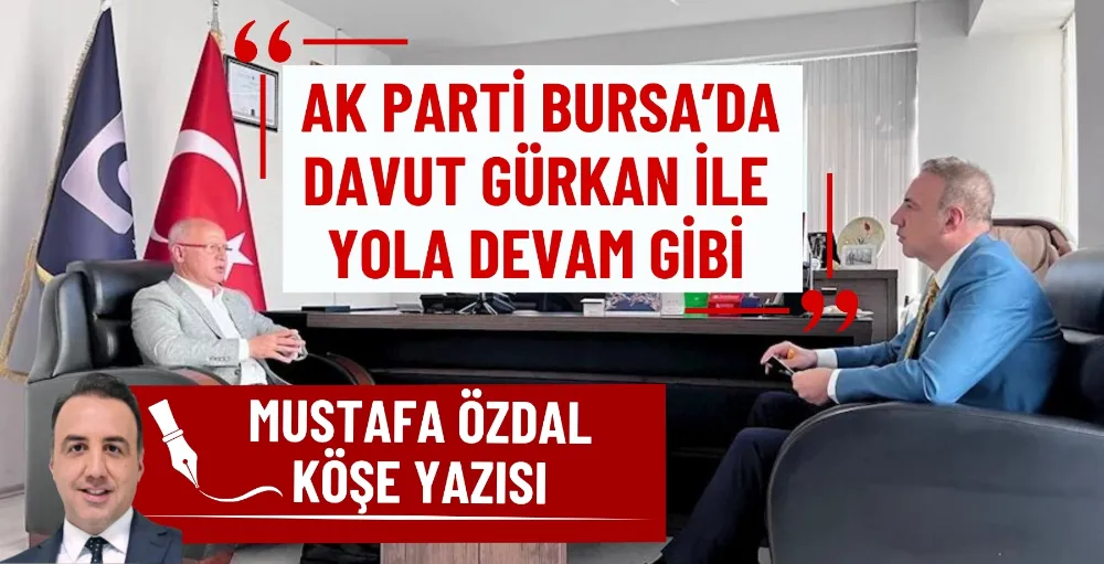 AK Parti Bursa’da Davut Gürkan ile yola devam gibi 