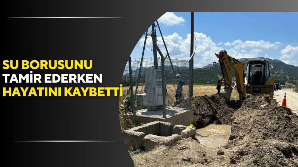 Su borusunu tamir ederken hayatını kaybetti