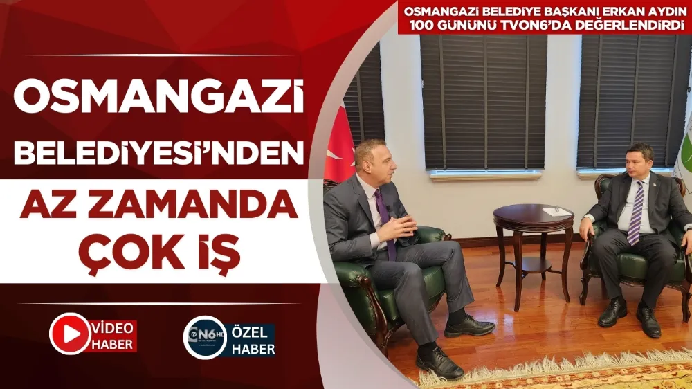 Osmangazi Belediyesi’nden az zamanda çok iş : Erkan Aydın 100 gününü TVON6’da değerlendirdi