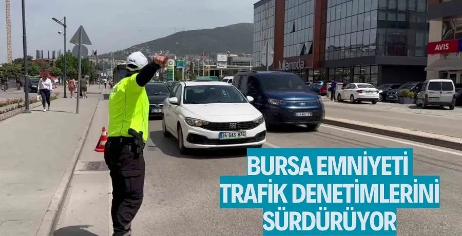 Bursa Emniyeti trafik denetimlerini sürdürüyor