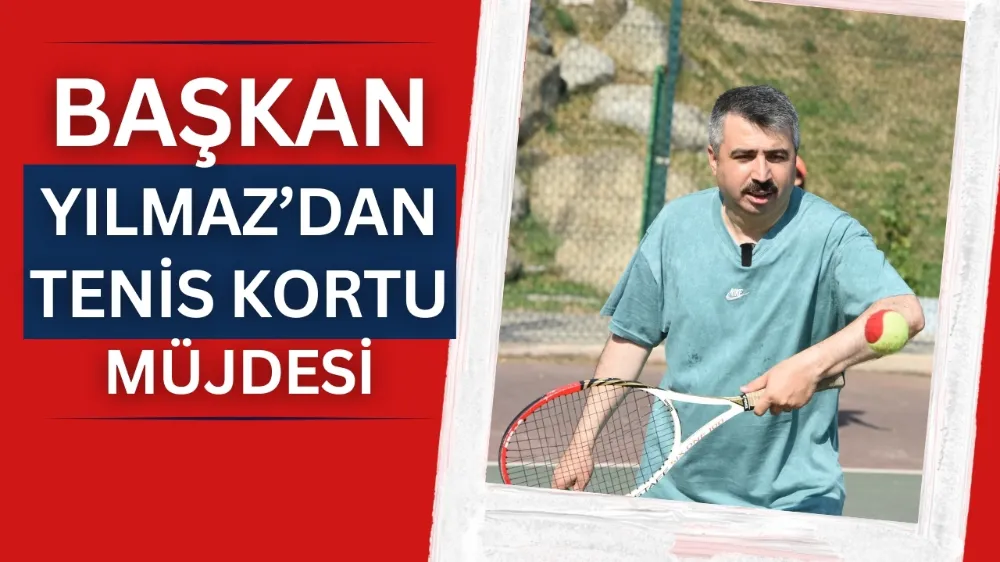 Başkan Yılmaz sporcularla buluştu ve yeni tenis kortu müjdesi verdi