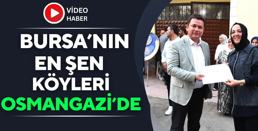 Bursa’nın en şen köyleri Osmangazi’de